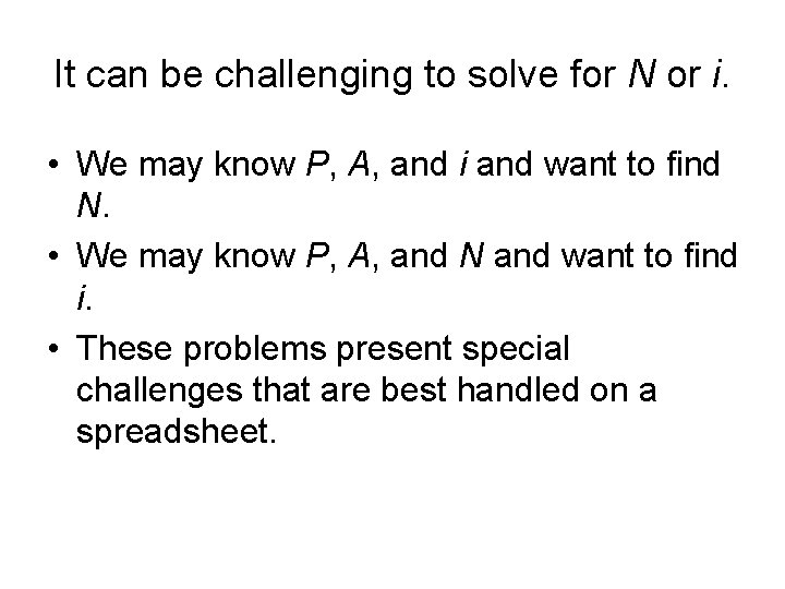It can be challenging to solve for N or i. • We may know