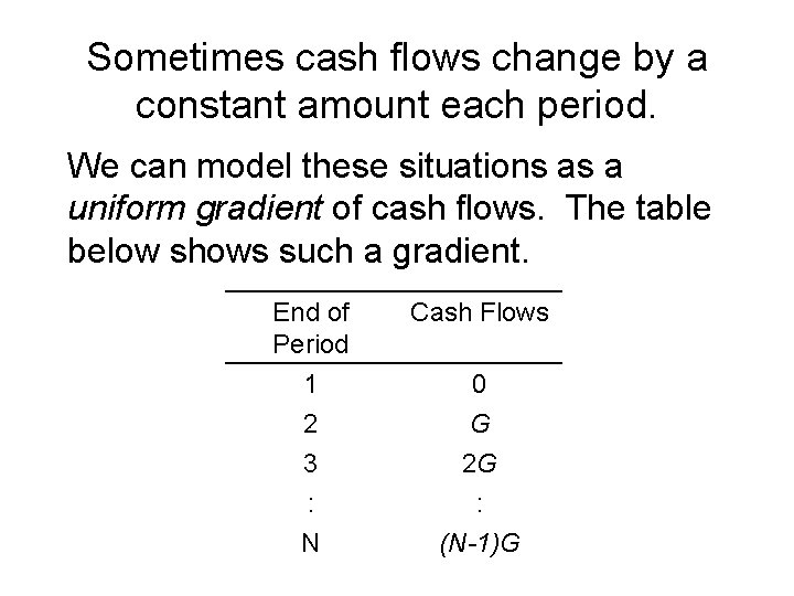 Sometimes cash flows change by a constant amount each period. We can model these