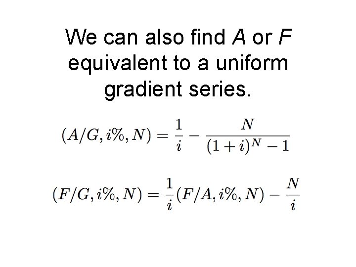 We can also find A or F equivalent to a uniform gradient series. 