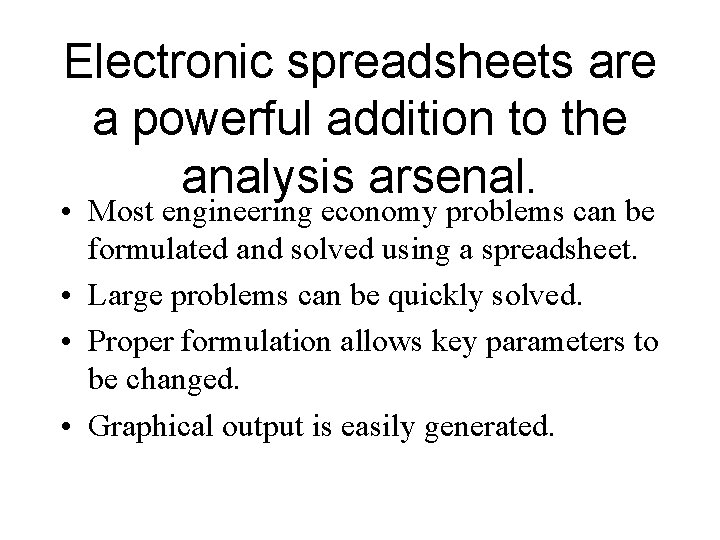 Electronic spreadsheets are a powerful addition to the analysis arsenal. • Most engineering economy