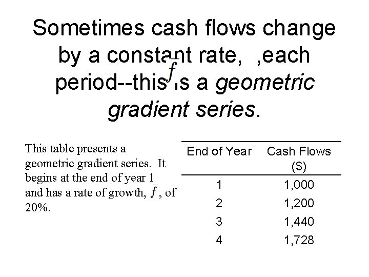 Sometimes cash flows change by a constant rate, , each period--this is a geometric