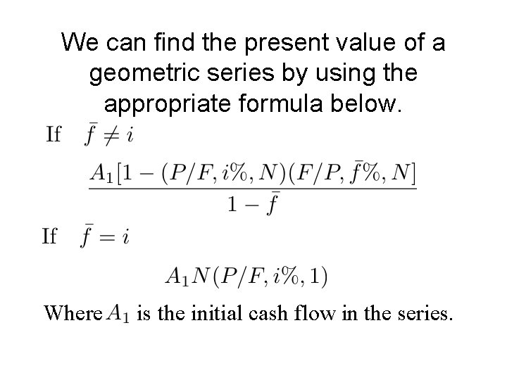 We can find the present value of a geometric series by using the appropriate