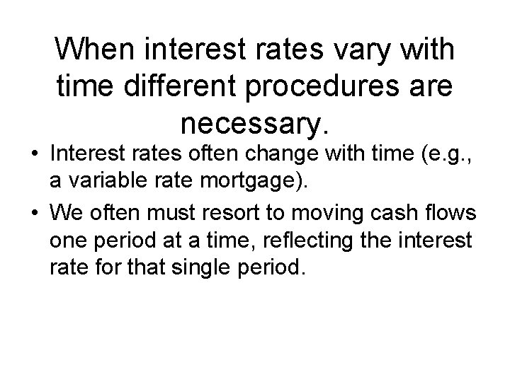 When interest rates vary with time different procedures are necessary. • Interest rates often