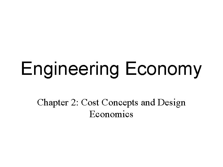 Engineering Economy Chapter 2: Cost Concepts and Design Economics 