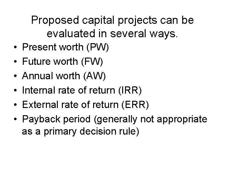 Proposed capital projects can be evaluated in several ways. • • • Present worth