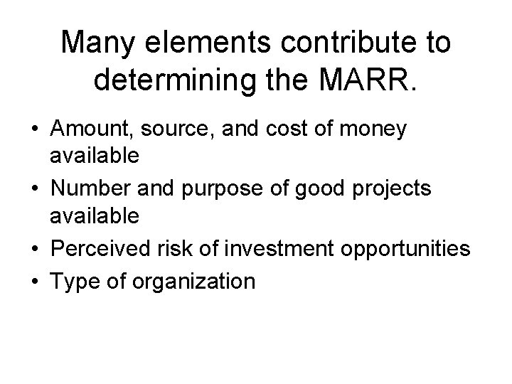 Many elements contribute to determining the MARR. • Amount, source, and cost of money