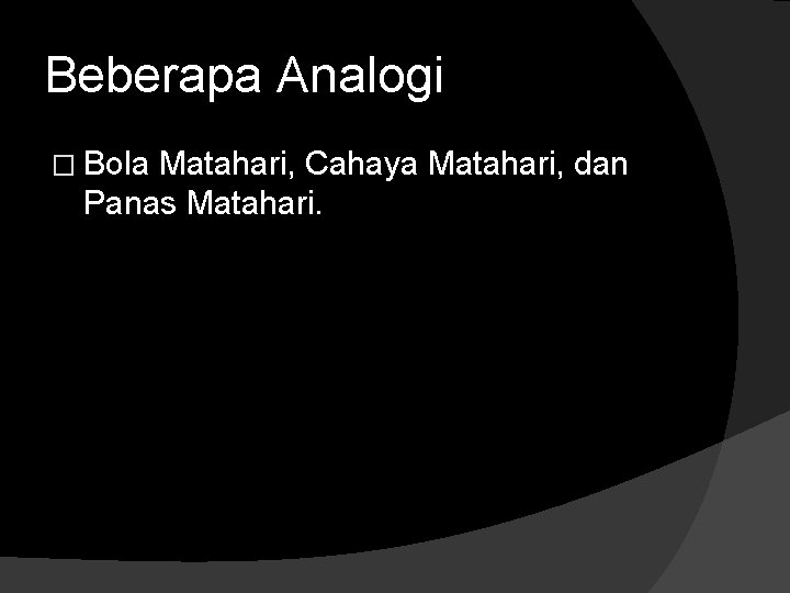 Beberapa Analogi � Bola Matahari, Cahaya Matahari, dan Panas Matahari. 