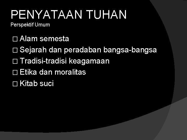 PENYATAAN TUHAN Perspektif Umum � Alam semesta � Sejarah dan peradaban bangsa-bangsa � Tradisi-tradisi