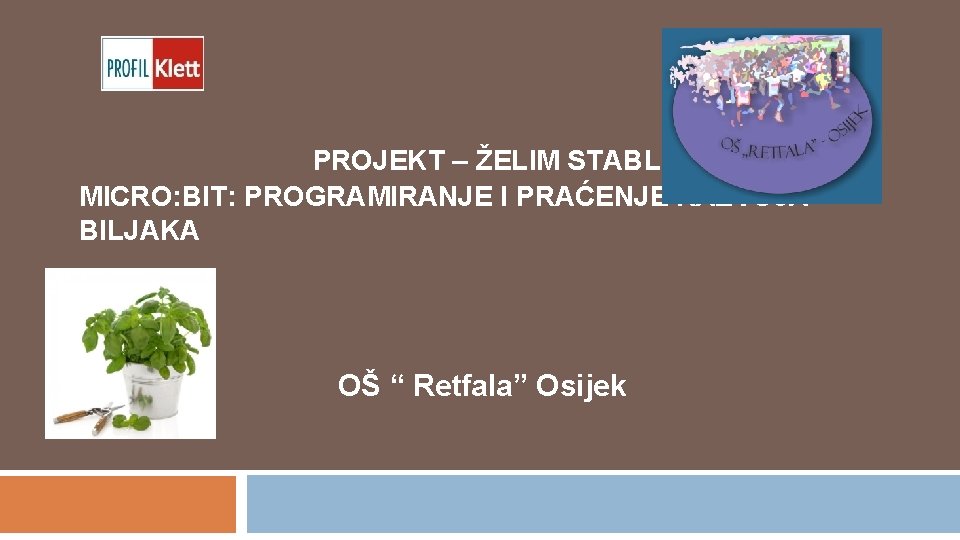 PROJEKT – ŽELIM STABLO MICRO: BIT: PROGRAMIRANJE I PRAĆENJE RAZVOJA BILJAKA OŠ “ Retfala”