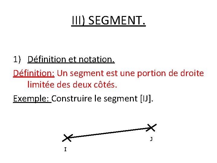 III) SEGMENT. 1) Définition et notation. Définition: Un segment est une portion de droite