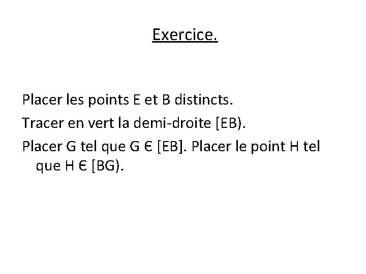 Exercice. Placer les points E et B distincts. Tracer en vert la demi-droite [EB).