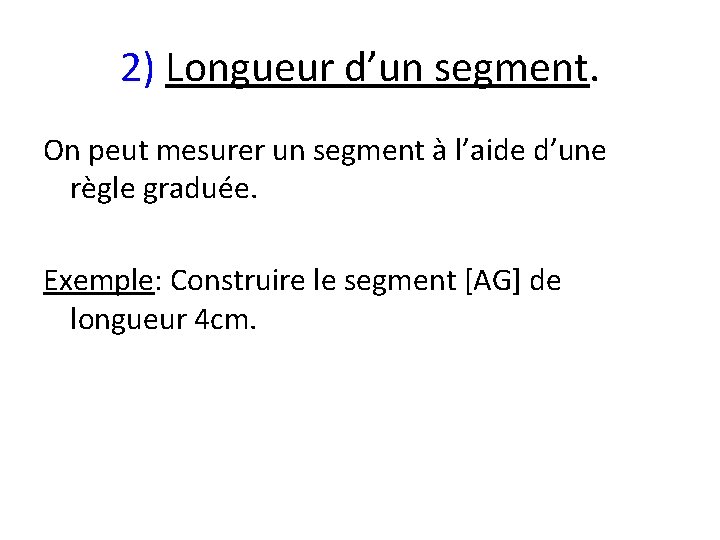 2) Longueur d’un segment. On peut mesurer un segment à l’aide d’une règle graduée.