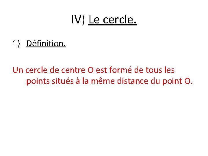 IV) Le cercle. 1) Définition. Un cercle de centre O est formé de tous