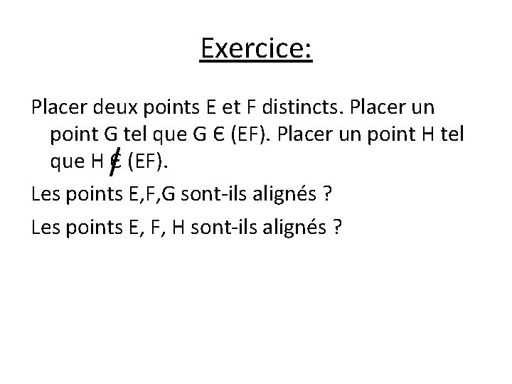 Exercice: Placer deux points E et F distincts. Placer un point G tel que