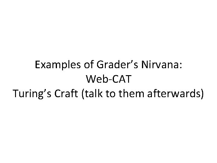 Examples of Grader’s Nirvana: Web-CAT Turing’s Craft (talk to them afterwards) 