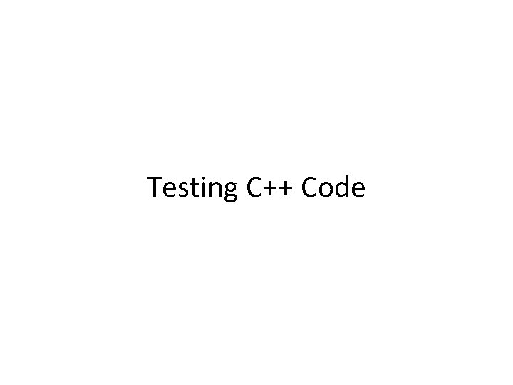 Testing C++ Code 