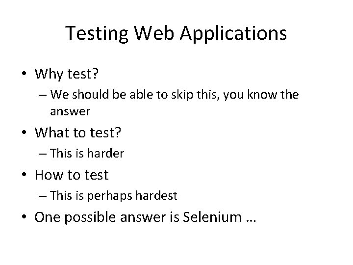 Testing Web Applications • Why test? – We should be able to skip this,