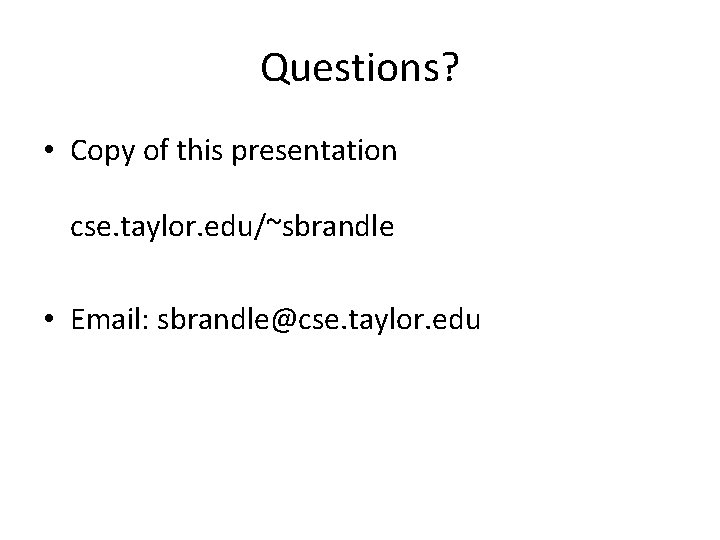 Questions? • Copy of this presentation cse. taylor. edu/~sbrandle • Email: sbrandle@cse. taylor. edu