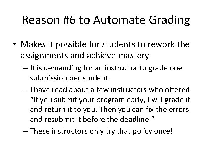 Reason #6 to Automate Grading • Makes it possible for students to rework the