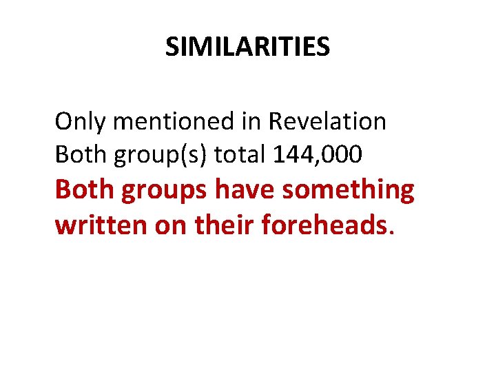 SIMILARITIES Only mentioned in Revelation Both group(s) total 144, 000 Both groups have something