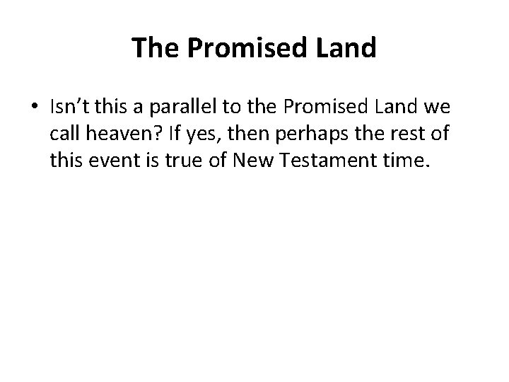 The Promised Land • Isn’t this a parallel to the Promised Land we call