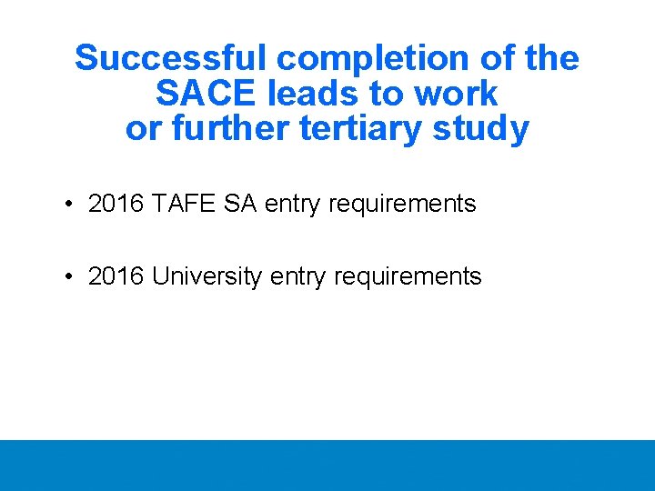 Successful completion of the SACE leads to work or further tertiary study • 2016