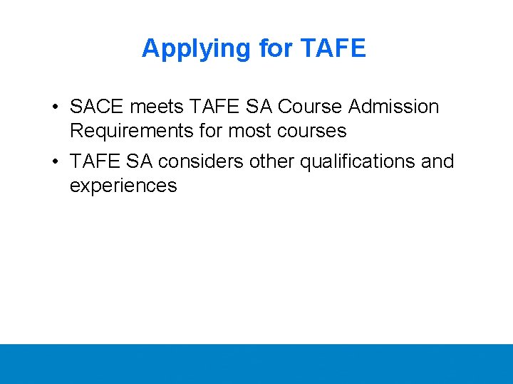 Applying for TAFE • SACE meets TAFE SA Course Admission Requirements for most courses