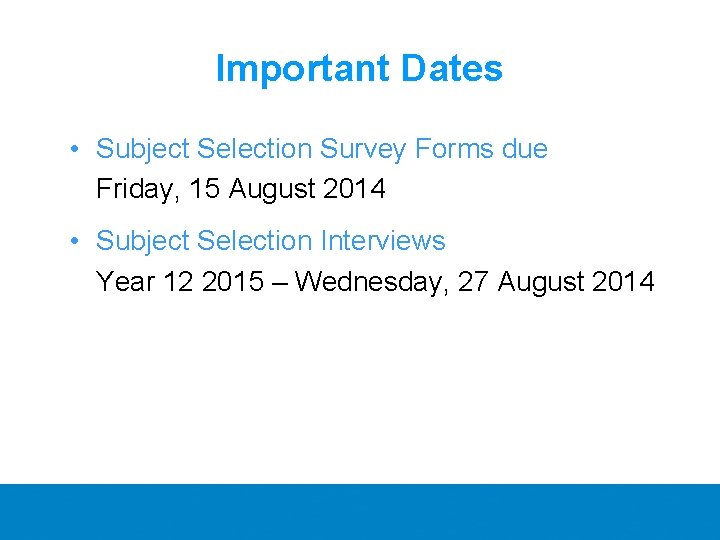 Important Dates • Subject Selection Survey Forms due Friday, 15 August 2014 • Subject