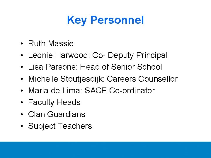 Key Personnel • • Ruth Massie Leonie Harwood: Co- Deputy Principal Lisa Parsons: Head