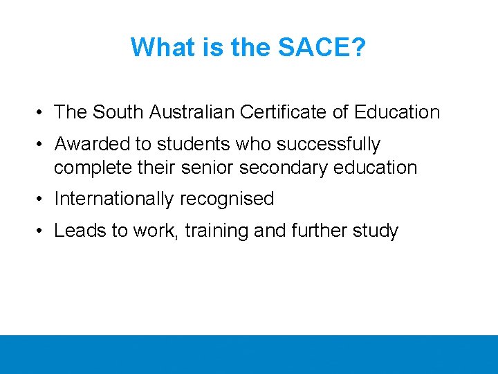 What is the SACE? • The South Australian Certificate of Education • Awarded to