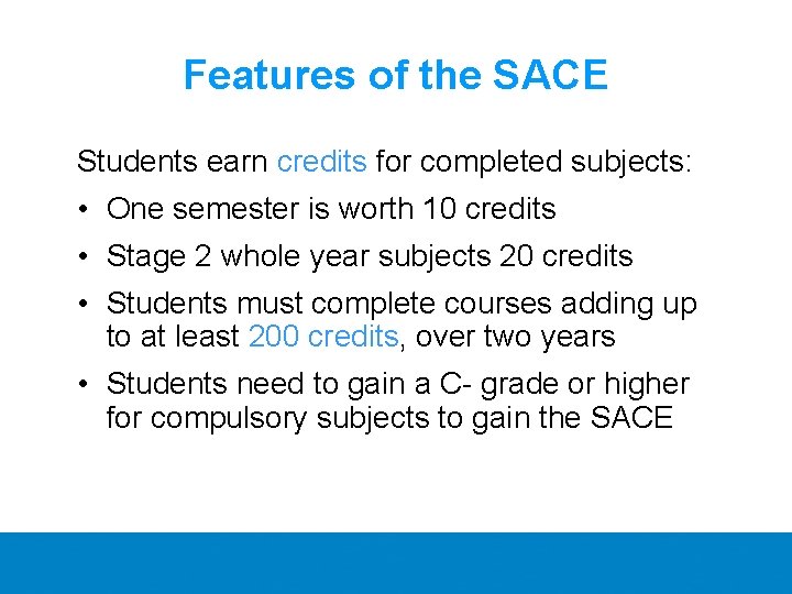 Features of the SACE Students earn credits for completed subjects: • One semester is