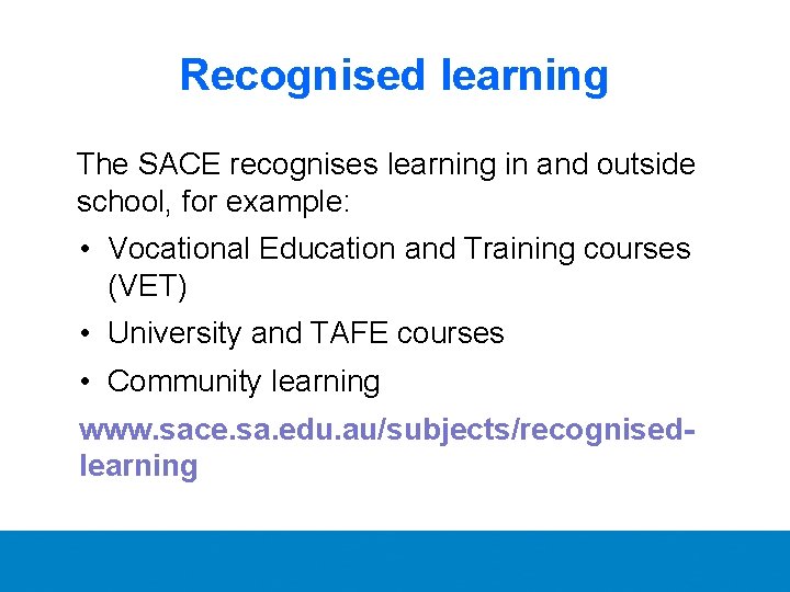 Recognised learning The SACE recognises learning in and outside school, for example: • Vocational