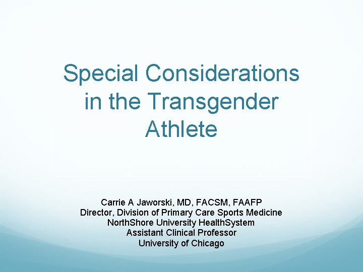 Special Considerations in the Transgender Athlete Carrie A Jaworski, MD, FACSM, FAAFP Director, Division