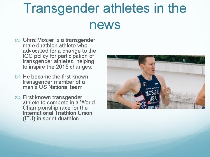 Transgender athletes in the news Chris Mosier is a transgender male duathlon athlete who