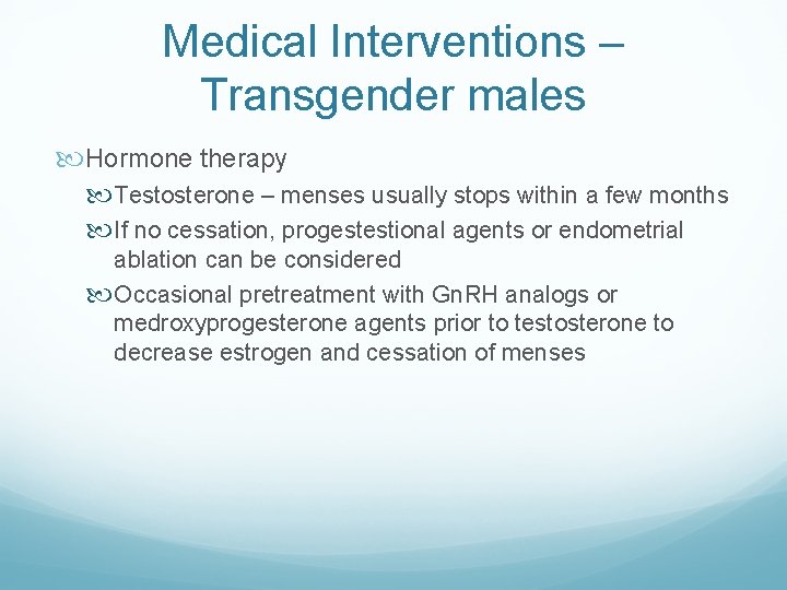 Medical Interventions – Transgender males Hormone therapy Testosterone – menses usually stops within a