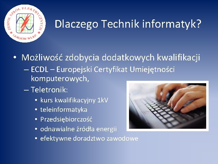 Dlaczego Technik informatyk? • Możliwość zdobycia dodatkowych kwalifikacji – ECDL – Europejski Certyfikat Umiejętności