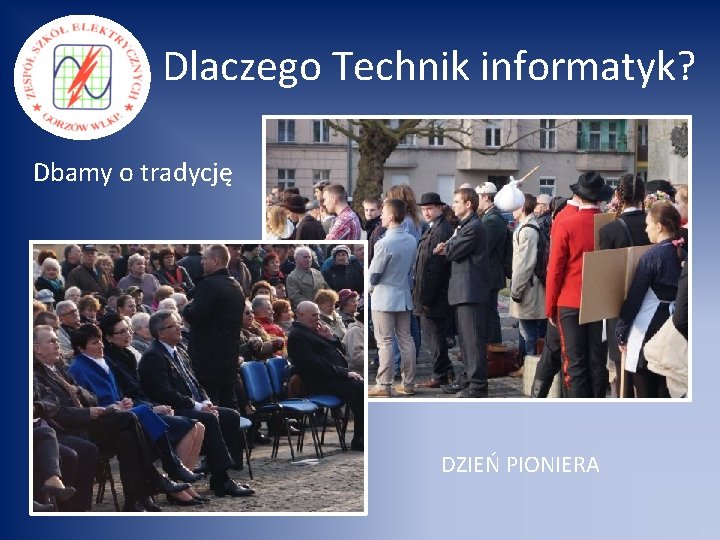 Dlaczego Technik informatyk? Dbamy o tradycję DZIEŃ PIONIERA 