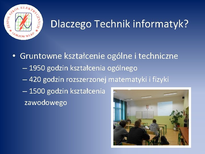 Dlaczego Technik informatyk? • Gruntowne kształcenie ogólne i techniczne – 1950 godzin kształcenia ogólnego