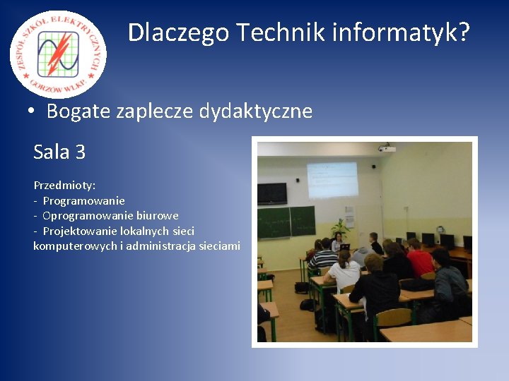 Dlaczego Technik informatyk? • Bogate zaplecze dydaktyczne Sala 3 Przedmioty: - Programowanie - Oprogramowanie