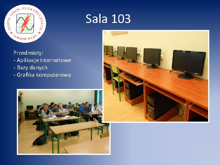 Sala 103 Przedmioty: - Aplikacje internetowe - Bazy danych - Grafika komputerowa 