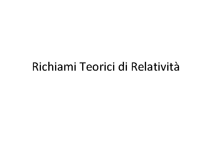 Richiami Teorici di Relatività 