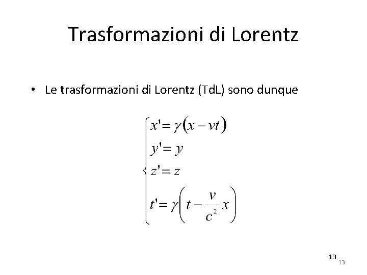 Trasformazioni di Lorentz • Le trasformazioni di Lorentz (Td. L) sono dunque 13 13