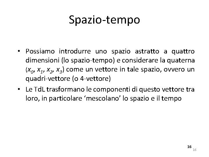 Spazio-tempo • Possiamo introdurre uno spazio astratto a quattro dimensioni (lo spazio-tempo) e considerare