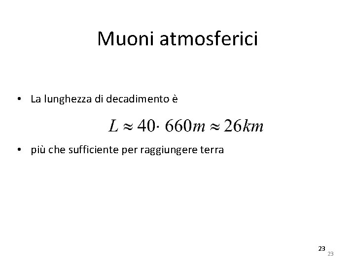 Muoni atmosferici • La lunghezza di decadimento è • più che sufficiente per raggiungere