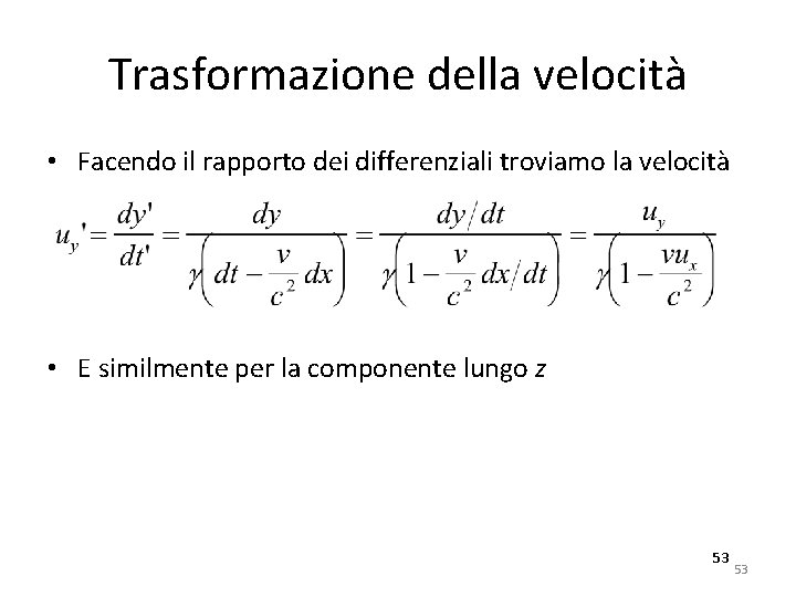 Trasformazione della velocità • Facendo il rapporto dei differenziali troviamo la velocità • E