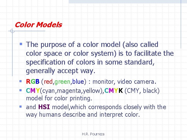 Color Models § The purpose of a color model (also called color space or