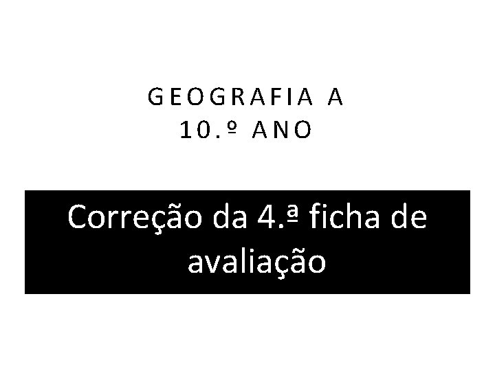 GEOGRAFIA A 10. º ANO Correção da 4. ª ficha de avaliação 