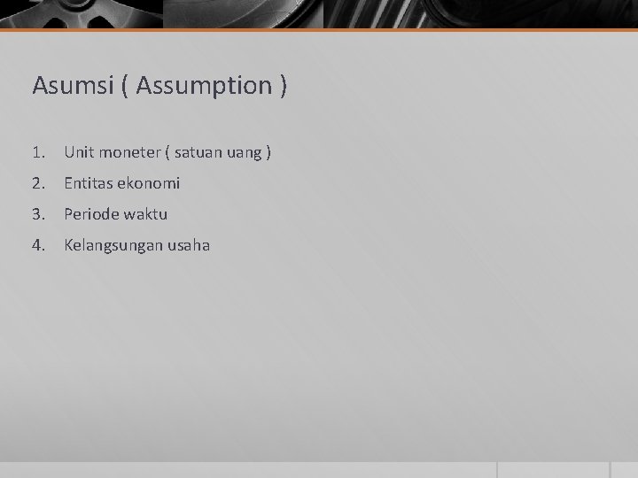 Asumsi ( Assumption ) 1. Unit moneter ( satuan uang ) 2. Entitas ekonomi