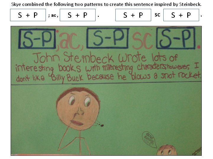 Skye combined the following two patterns to create this sentence inspired by Steinbeck. S