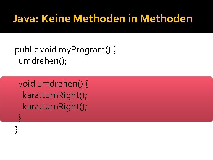 Java: Keine Methoden in Methoden public void my. Program() { umdrehen(); } void umdrehen() Java: Keine Methoden in Methoden public void my. Program() { umdrehen(); } void umdrehen()